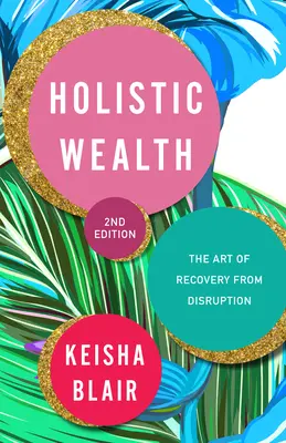 La richesse holistique (augmenté et mis à jour) : 36 leçons de vie pour vous aider à vous remettre d'une perturbation, à trouver votre but dans la vie et à atteindre la liberté financière - Holistic Wealth (Expanded and Updated): 36 Life Lessons to Help You Recover from Disruption, Find Your Life Purpose, and Achieve Financial Freedom