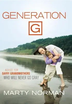 Génération G : Conseils pour les grands-mères averties qui ne deviendront jamais grises - Generation G: Advice for Savvy Grandmothers Who Will Never Go Gray