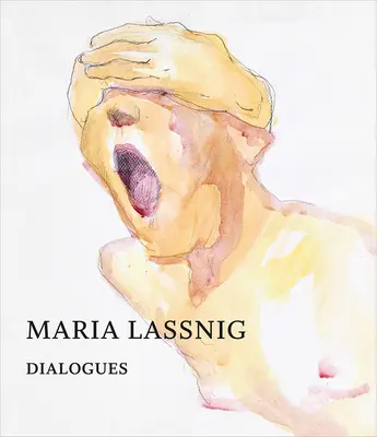 Maria Lassnig : Dialogues - Maria Lassnig: Dialogues