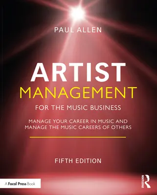 Artist Management for the Music Business : Gérer sa carrière dans la musique : Gérer la carrière musicale des autres - Artist Management for the Music Business: Manage Your Career in Music: Manage the Music Careers of Others