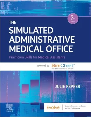 Le bureau médical administratif simulé : Practicum Skills for Medical Assistants Powered by Simchart for the Medical Office (en anglais) - The Simulated Administrative Medical Office: Practicum Skills for Medical Assistants Powered by Simchart for the Medical Office