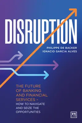 Disruption : L'avenir des services bancaires et financiers - Comment naviguer et saisir les opportunités - Disruption: The Future of Banking and Financial Services - How to Navigate and Seize the Opportunities