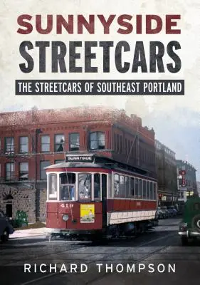 Sunnyside Streetcars : Les tramways du sud-est de Portland - Sunnyside Streetcars: The Streetcars of Southeast Portland