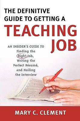 The Definitive Guide to Getting a Teaching Job : Un guide d'initié pour trouver le bon emploi, rédiger le CV parfait et réussir l'entretien. - The Definitive Guide to Getting a Teaching Job: An Insider's Guide to Finding the Right Job, Writing the Perfect Resume, and Nailing the Interview