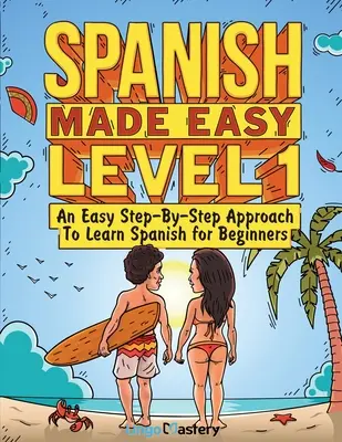 Spanish Made Easy Level 1 : Une approche pas à pas facile pour apprendre l'espagnol pour les débutants (manuel + cahier d'exercices inclus) - Spanish Made Easy Level 1: An Easy Step-By-Step Approach To Learn Spanish for Beginners (Textbook + Workbook Included)