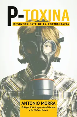 P-Toxina (Porno-Toxina) : Désintoxiquer de la Pornographie - P-Toxina (Porno-Toxina): Desintoxicate de la Pornografia