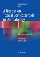 Traité sur les corticostéroïdes topiques en dermatologie : Utilisation, mésusage et abus - A Treatise on Topical Corticosteroids in Dermatology: Use, Misuse and Abuse