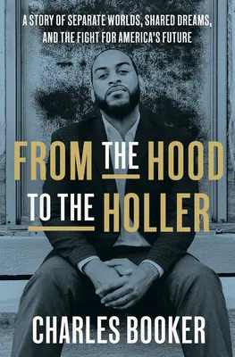 From the Hood to the Holler : Une histoire de mondes séparés, de rêves partagés et de lutte pour l'avenir de l'Amérique - From the Hood to the Holler: A Story of Separate Worlds, Shared Dreams, and the Fight for America's Future