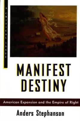 La destinée manifeste : L'expansion américaine et l'empire du droit - Manifest Destiny: American Expansion and the Empire of Right