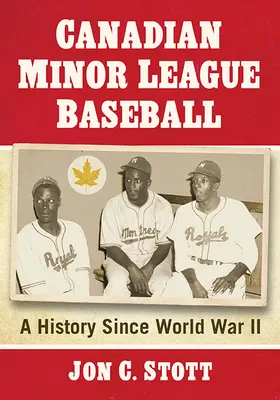 Les ligues mineures canadiennes de baseball : Une histoire depuis la Seconde Guerre mondiale - Canadian Minor League Baseball: A History Since World War II