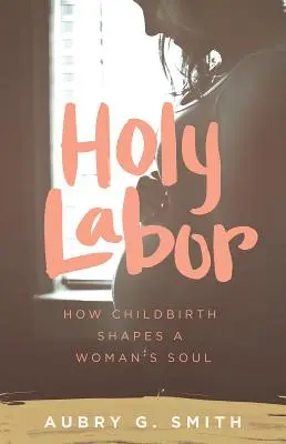 Holy Labor : Comment l'accouchement façonne l'âme d'une femme - Holy Labor: How Childbirth Shapes a Woman's Soul