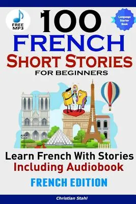 100 histoires courtes en français pour débutants Apprendre le français avec des histoires incluant un livre audioLivre de langue étrangère en français 1 - 100 French Short Stories for Beginners Learn French with Stories Including AudiobookFrench Edition Foreign Language Book 1