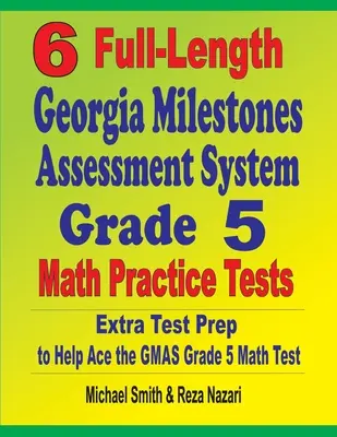 6 tests pratiques complets de mathématiques de 5e année du Georgia Milestones Assessment System : Une préparation supplémentaire pour vous aider à réussir le test de mathématiques de la 5e année du GMAS - 6 Full-Length Georgia Milestones Assessment System Grade 5 Math Practice Tests: Extra Test Prep to Help Ace the GMAS Grade 5 Math Test