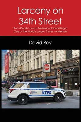 Larceny on 34th Street : Un regard approfondi sur le vol à l'étalage professionnel dans l'un des plus grands magasins du monde - Un mémoire - Larceny on 34th Street: An In-Depth Look at Professional Shoplifting in One of the World's Largest Stores - A Memoir