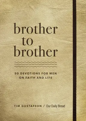 De frère à frère : 90 Devotions pour hommes sur la foi et la vie - Brother to Brother: 90 Devotions for Men on Faith and Life