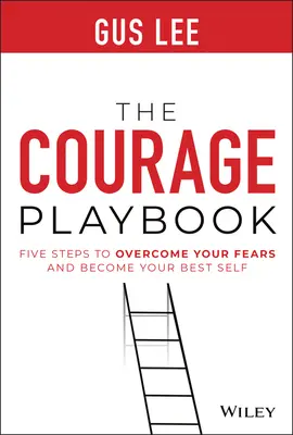 Le livre du courage : Cinq étapes pour surmonter vos peurs et devenir le meilleur de vous-même - The Courage Playbook: Five Steps to Overcome Your Fears and Become Your Best Self