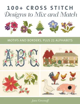 100+ modèles de point de croix à mélanger et à assortir : Motifs et bordures, plus 21 alphabets - 100+ Cross Stitch Patterns to Mix and Match: Motifs and Borders, Plus 21 Alphabets