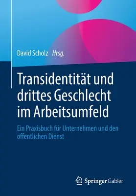Transidentitt Und Drittes Geschlecht Im Arbeitsumfeld : Ein Praxisbuch Fr Unternehmen Und Den ffentlichen Dienst (en anglais) - Transidentitt Und Drittes Geschlecht Im Arbeitsumfeld: Ein Praxisbuch Fr Unternehmen Und Den ffentlichen Dienst