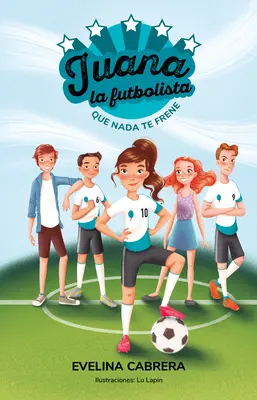 Juana La Futbolista : Que NADA Te Detenga / Juana la joueuse de foot. Ne laissez rien vous barrer la route - Juana La Futbolista: Que NADA Te Detenga / Juana the Soccer Player. Dont Let an Ything Stand in Your Way