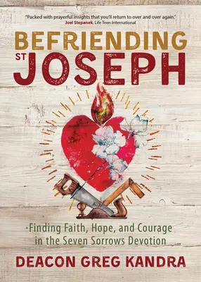 Se lier d'amitié avec saint Joseph : Trouver la foi, l'espoir et le courage dans la dévotion des sept douleurs - Befriending St. Joseph: Finding Faith, Hope, and Courage in the Seven Sorrows Devotion