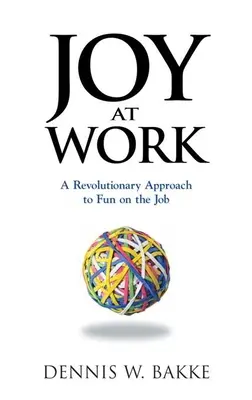 La joie au travail : Une approche révolutionnaire pour s'amuser au travail - Joy at Work: A Revolutionary Approach to Fun on the Job