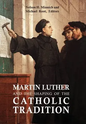 Martin Luther et la formation de la tradition catholique - Martin Luther and the Shaping of the Catholic Tradition