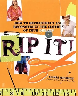 Rip It ! Comment déconstruire et reconstruire les vêtements de vos rêves - Rip It!: How to Deconstruct and Reconstruct the Clothes of Your Dreams