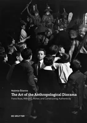 L'art du diorama anthropologique : Franz Boas, Arthur C. Parker et la construction de l'authenticité - The Art of the Anthropological Diorama: Franz Boas, Arthur C. Parker, and Constructing Authenticity