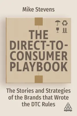 The Direct to Consumer Playbook : Les histoires et les stratégies des marques qui ont écrit les règles de la vente directe au consommateur - The Direct to Consumer Playbook: The Stories and Strategies of the Brands That Wrote the Dtc Rules