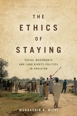 L'éthique de la persévérance : Mouvements sociaux et politique des droits fonciers au Pakistan - The Ethics of Staying: Social Movements and Land Rights Politics in Pakistan