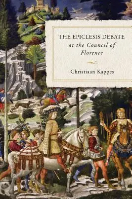 Le débat sur l'épiclèse au concile de Florence - The Epiclesis Debate at the Council of Florence