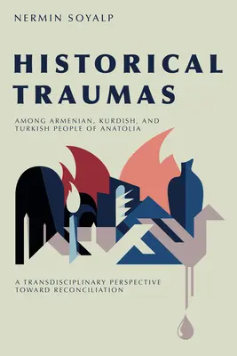 Traumatismes historiques chez les Arméniens, les Kurdes et les Turcs d'Anatolie : Une perspective transdisciplinaire vers la réconciliation - Historical Traumas Among Armenian, Kurdish, and Turkish People of Anatolia: A Transdisciplinary Perspective Toward Reconciliation