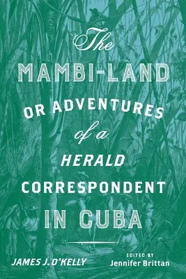 The Mambi-Land, or Adventures of a Herald Correspondent in Cuba : Une édition critique - The Mambi-Land, or Adventures of a Herald Correspondent in Cuba: A Critical Edition