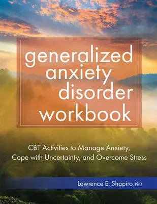 Generalized Anxiety Disorder Workbook : Activités de TCC pour gérer l'anxiété, faire face à l'incertitude et surmonter le stress - Generalized Anxiety Disorder Workbook: CBT Activities to Manage Anxiety, Cope with Uncertainty, and Overcome Stress