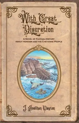 Avec une grande discrétion : Un roman d'histoire factuelle sur l'héroïsme et le peuple Cheyenne - With Great Discretion: A Novel of Factual History about Heroism and the Cheyenne People