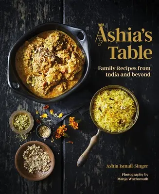 La table d'Ashia : Recettes familiales de l'Inde et d'ailleurs - Ashia's Table: Family Recipes from India and Beyond