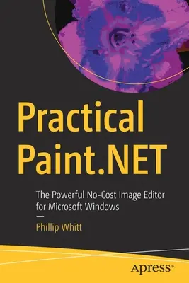 Paint.Net pratique : Le puissant éditeur d'images gratuit pour Microsoft Windows - Practical Paint.Net: The Powerful No-Cost Image Editor for Microsoft Windows