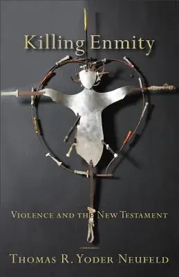 Tuer l'inimitié : La violence et le Nouveau Testament - Killing Enmity: Violence and the New Testament