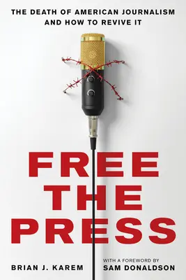 Free the Press : La mort du journalisme américain et comment le relancer - Free the Press: The Death of American Journalism and How to Revive It