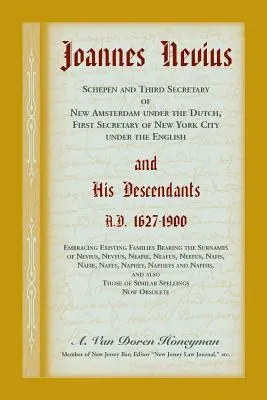 Joannes Nevius, Scepen et troisième secrétaire de la Nouvelle Amsterdam sous les Hollandais, premier secrétaire de la ville de New York sous les Anglais, et ses descendants. - Joannes Nevius, Scepen and Third Secretary of New Amsterdam under the Dutch, First Secretary of New York City under the English, and His Descendants.