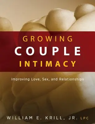 Développer l'intimité du couple : Améliorer l'amour, le sexe et les relations - Growing Couple Intimacy: Improving Love, Sex, and Relationships