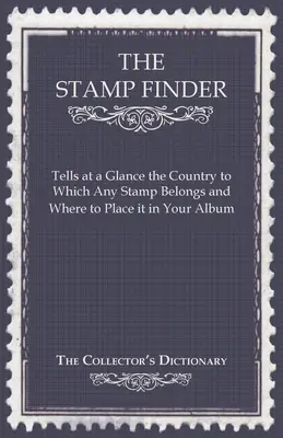 The Stamp Finder - Indique en un coup d'œil le pays auquel appartient un timbre et où le placer dans votre album - The Collector's Dictionary - The Stamp Finder - Tells at a Glance the Country to Which Any Stamp Belongs and Where to Place It in Your Album - The Collector's Dictionary