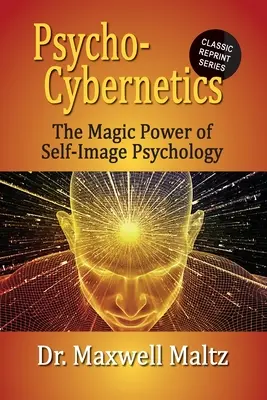 Psycho-Cybernétique Le pouvoir magique de la psychologie de l'image de soi - Psycho-Cybernetics The Magic Power of Self Image Psychology