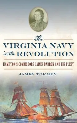 La marine de Virginie dans la révolution : Le commodore James Barron de Hampton et sa flotte - The Virginia Navy in the Revolution: Hampton's Commodore James Barron and His Fleet