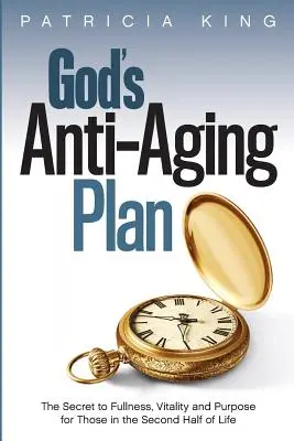 Le plan anti-âge de Dieu : Le secret de la plénitude, de la vitalité et du but dans la seconde moitié de la vie - God's Anti-Aging Plan: The Secret to Fullness, Vitality and Purpose in the Second Half of Life