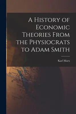 Histoire des théories économiques des physiocrates à Adam Smith - A History of Economic Theories From the Physiocrats to Adam Smith