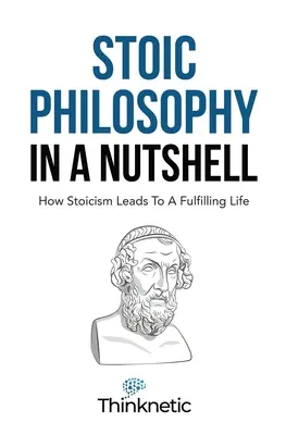 La philosophie stoïcienne en bref : comment le stoïcisme mène à une vie épanouie - Stoic Philosophy In A Nutshell: How Stoicism Leads To A Fulfilling Life