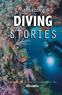 Histoires étonnantes de plongée : Histoires incroyables des profondeurs de la mer - Amazing Diving Stories: Incredible Tales from Deep Beneath the Sea