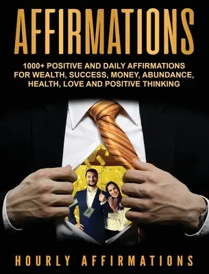 Affirmations : 1000+ Affirmations positives et quotidiennes pour la richesse, le succès, l'argent, l'abondance, la santé, l'amour et la pensée positive. - Affirmations: 1000+ Positive and Daily Affirmations for Wealth, Success, Money, Abundance, Health, Love and Positive Thinking