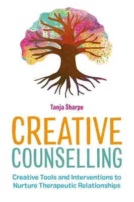 Creative Counselling : Outils et interventions créatifs pour nourrir les relations thérapeutiques - Creative Counselling: Creative Tools and Interventions to Nurture Therapeutic Relationships